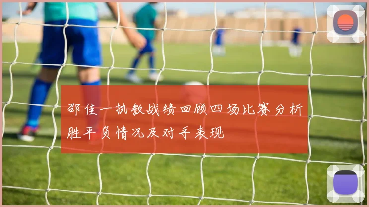 邵佳一执教战绩回顾四场比赛分析胜平负情况及对手表现