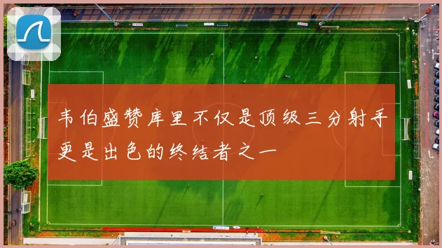 韦伯盛赞库里不仅是顶级三分射手更是出色的终结者之一